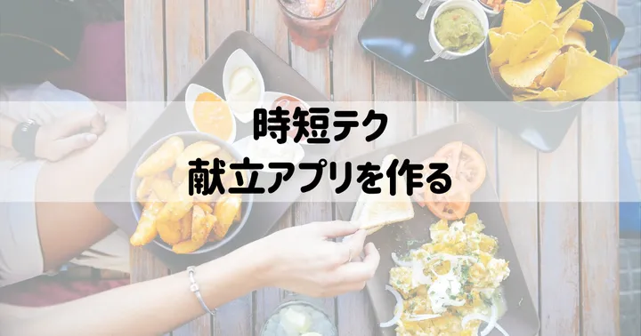 時短テク：献立アプリを作る