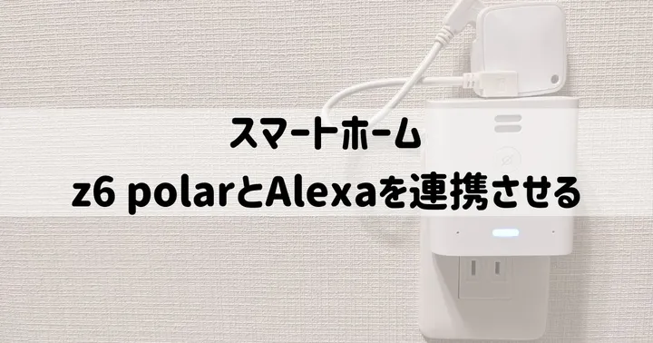 スマートホーム：z6 polar meets popin aladdinとAlexaを連携させる方法