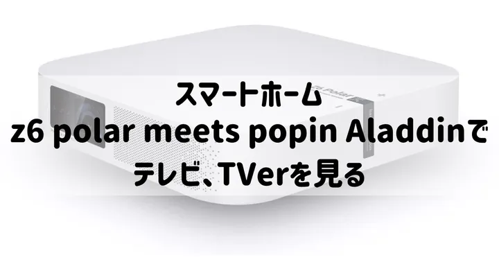 z6 polar meets popin Aladdinでテレビ、TVerを見る