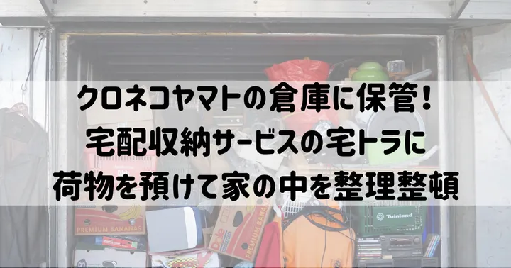 宅トラの口コミ・料金を解説！クロネコヤマト品質の宅配収納サービス